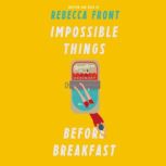 Impossible Things Before Breakfast Adventures in the Ordinary, Rebecca Front