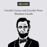 Lincoln's Letters and Lincoln's Prose The Private Man and the Warrior & Major Works by a Great American Writer, Abraham Lincoln
