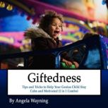 GIftedness: Tips and Tricks to Help Your Genius Child Stay Calm and Motivated (2 in 1 Combo), Angela Wayning
