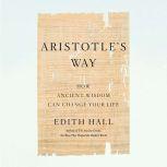 Aristotle's Way How Ancient Wisdom Can Change Your Life, Edith Hall
