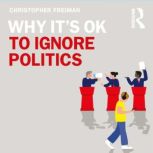 Why Its OK to Ignore Politics, Christopher Freiman