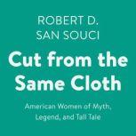 Cut from the Same Cloth American Women of Myth, Legend, and Tall Tale, Robert D. San Souci