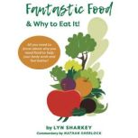 Fantastic Food  Why To Eat It!, Lyn Sharkey