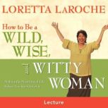 How to Be a Wild, Wise, and Witty Wom..., Loretta Laroche