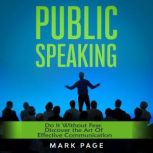 Public Speaking Do It Without Fear. Discover the Art Of Effective Communication, Mark Page