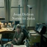 Notes to John, Joan Didion