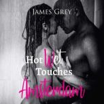 Hot Wet Touches Amsterdam, James Grey