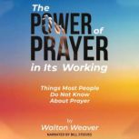 The Power of Prayer in Its Working, Walton Weaver