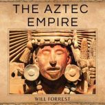 The Aztec Empire, Will Forrest