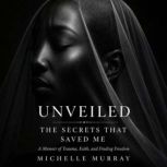 Unveiled The Secrets That Saved Me, Michelle Murray