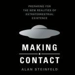 Making Contact Preparing for the New Realities of Extraterrestrial Existence, Alan Steinfeld