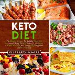Keto Diet The Ultimate Ketogenic Diet Guide for Weight Loss and Mental Clarity, Including How to Get into Ketosis, a 21-Day Meal Plan, Keto Fasting Tips for Beginners and Meal Prep Ideas, Elizabeth Moore