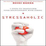 Stressaholic 5 Steps to Transform Your Relationship with Stress, Heidi Hanna