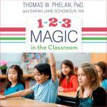 1-2-3 Magic in the Classroom Effective Discipline for Pre-K through Grade 8, 2nd Edition, Ph.D Phelan