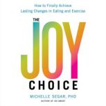 The Joy Choice How to Finally Achieve Lasting Changes in Eating and Exercise, Dr. Michelle Segar