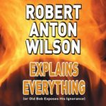Robert Anton Wilson Explains Everythi..., Robert Anton Wilson, PhD