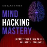 MIND HACKING MASTERY IMPROVE YOUR BR..., Richard Kroon