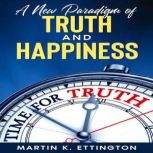 A New Paradigm of Truth and Happiness..., Martin Ettington