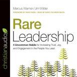 Rare Leadership 4 Uncommon Habits For Increasing Trust, Joy, and Engagement in the People You Lead, Marcus Warner