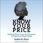 Know Your Price Valuing Black Lives and Property in America’s Black Cities, Andre M. Perry