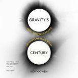Gravity's Century From Einstein's Eclipse to Images of Black Holes, Ron Cowen