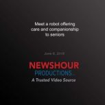 Meet a robot offering care and compan..., PBS NewsHour