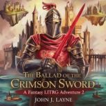 The Ballad of the Crimson Sword  A F..., John J. Layne