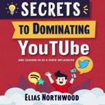 Secrets to Dominating YouTube and Cas..., Elias Northwood