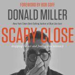 Scary Close Dropping the Act and Finding True Intimacy, Donald Miller