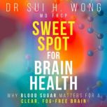 Sweet Spot for Brain Health, Dr Sui H. Wong MD FRCP