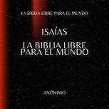 Isaias. La Biblia Libre para el Mundo..., La Biblia Libre para el Mundo