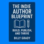 The Indie Author Blueprint Build, Pu..., Billy Grady