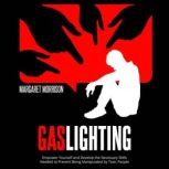 Gaslighting Empower yourself and develop the necessary skills needed to prevent being manipulated by toxic people, Margaret Morrison