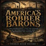 Americas Robber Barons The Controve..., Charles River Editors