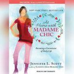 At Home With Madame Chic Becoming a Connoisseur of Daily Life, Jennifer L. Scott
