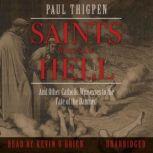 Saints Who Saw Hell And Other Catholic Witnesses to the Fate of the Damned, Paul Thigpen, Ph.D.