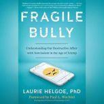 Fragile Bully Understanding Our Destructive Affair With Narcissism in the Age of Trump, Laurie Helgoe, PhD