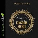Praying Like a Kingdom Hero, Tony Evans
