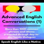 Advanced English Conversations (1): Speak English Like a Native More than 1000 common phrases and idioms presented through day-to-day handy dialogues, Robert Allans
