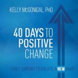40 Days to Positive Change, Kelly McGonigal, PhD