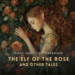 The Elf of The Rose and Other Tales, Hans Christian Andersen