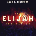 The Elijah Invitation Secrets of the future for a new breed rising, Adam F. Thompson