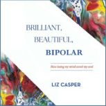 Brilliant, Beautiful, Bipolar, Liz Casper