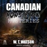 Canadian Monsters  Mysteries, W.T. Watson