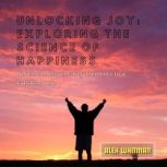 Unlocking Joy Exploring the Science ..., Alex Whitman