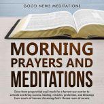 Morning Prayers and Meditations Draw from prayers that avail much for a fervent war warrior to activate and bring success, healing, miracles, protection, and blessings from courts of heaven; Accessing God's throne room of secrets, Good News Meditations