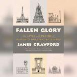 Fallen Glory The Lives and Deaths of History's Greatest Buildings, James Crawford