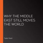 Why the Middle East Still Moves the W..., Taylor Grant
