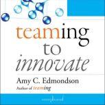 Teaming to Innovate, Amy C. Edmondson
