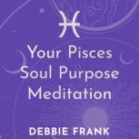 Your Pisces Soul Purpose Meditation, Debbie Frank